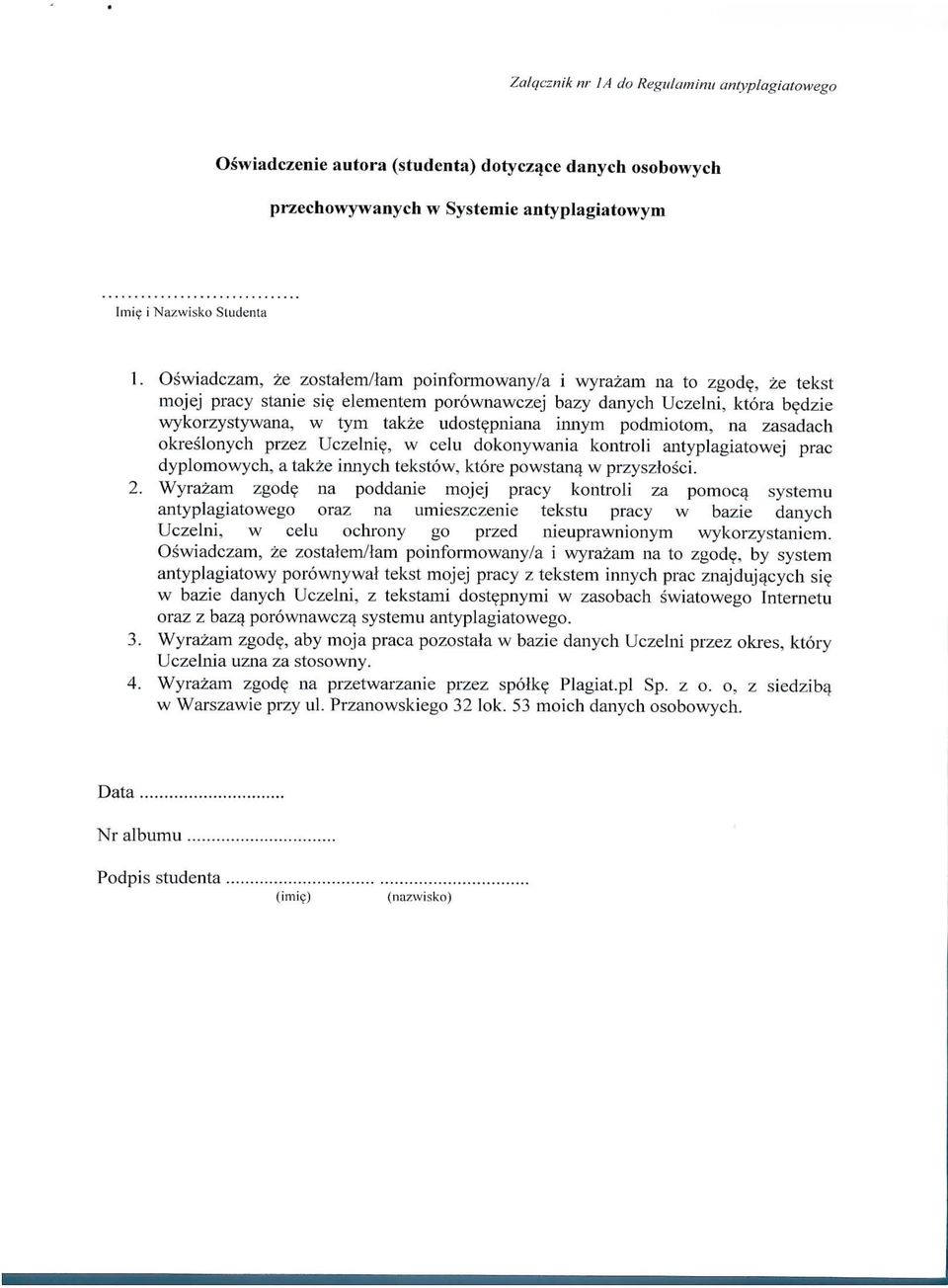 elementem porownawczej bazy danych Uczelni, ktora bedzie wykorzystywana, w tym takze udostepniana innym podmiotom, na zasadach okreslonych przez Uczelnie, w celu dokonywania kontroli antyplagiatowej