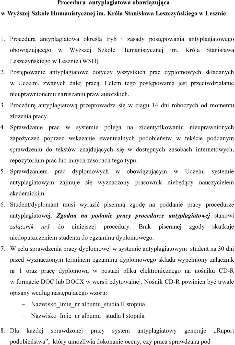 Postępowanie antyplagiatowe dotyczy wszystkich prac dyplomowych składanych w Uczelni, zwanych dalej pracą. Celem tego postępowania jest przeciwdziałanie nieuprawnionemu naruszaniu praw autorskich. 3.