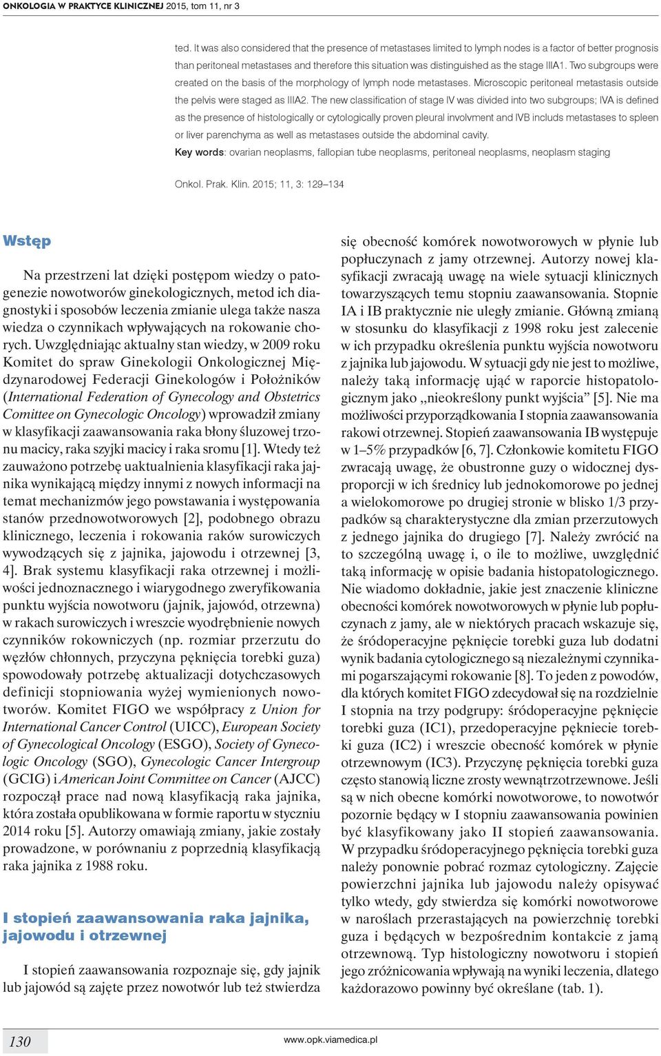 IIIA1. Two subgroups were created on the basis of the morphology of lymph node metastases. Microscopic peritoneal metastasis outside the pelvis were staged as IIIA2.