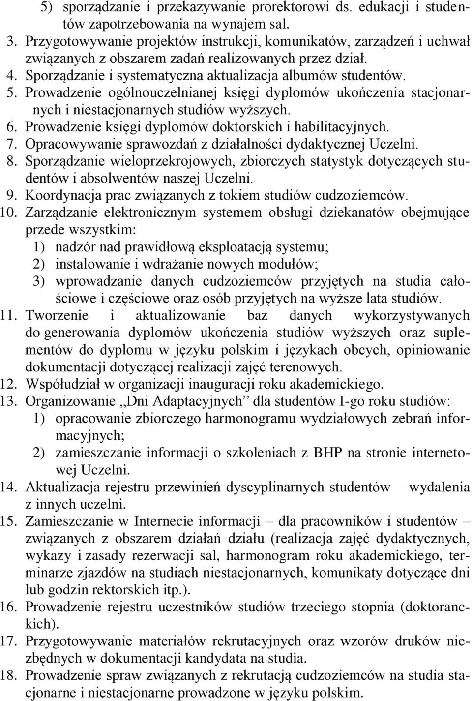 Prowadzenie ogólnouczelnianej księgi dyplomów ukończenia stacjonarnych i niestacjonarnych studiów wyższych. 6. Prowadzenie księgi dyplomów doktorskich i habilitacyjnych. 7.