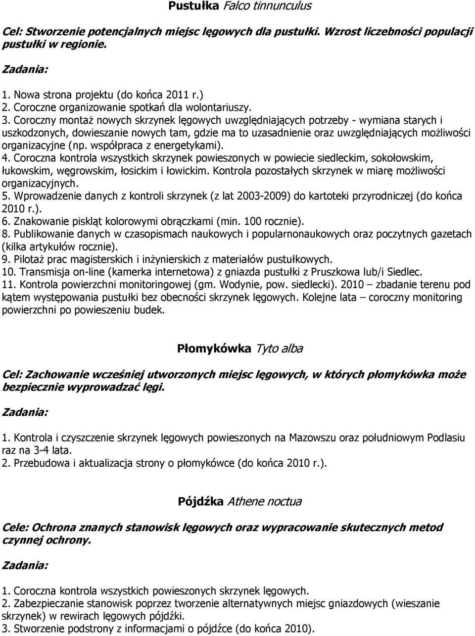 Coroczny montaż nowych skrzynek lęgowych uwzględniających potrzeby - wymiana starych i uszkodzonych, dowieszanie nowych tam, gdzie ma to uzasadnienie oraz uwzględniających możliwości organizacyjne