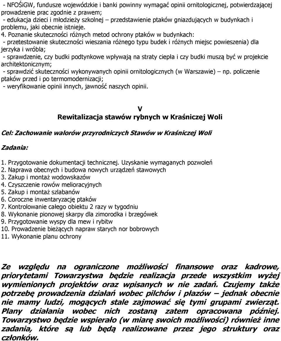 Poznanie skuteczności różnych metod ochrony ptaków w budynkach: - przetestowanie skuteczności wieszania różnego typu budek i różnych miejsc powieszenia) dla jerzyka i wróbla; - sprawdzenie, czy budki