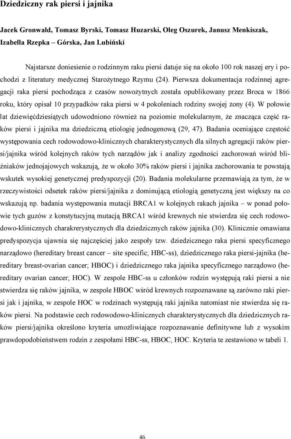 Pierwsza dokumentacja rodzinnej agregacji raka piersi pochodząca z czasów nowożytnych została opublikowany przez Broca w 1866 roku, który opisał 10 przypadków raka piersi w 4 pokoleniach rodziny