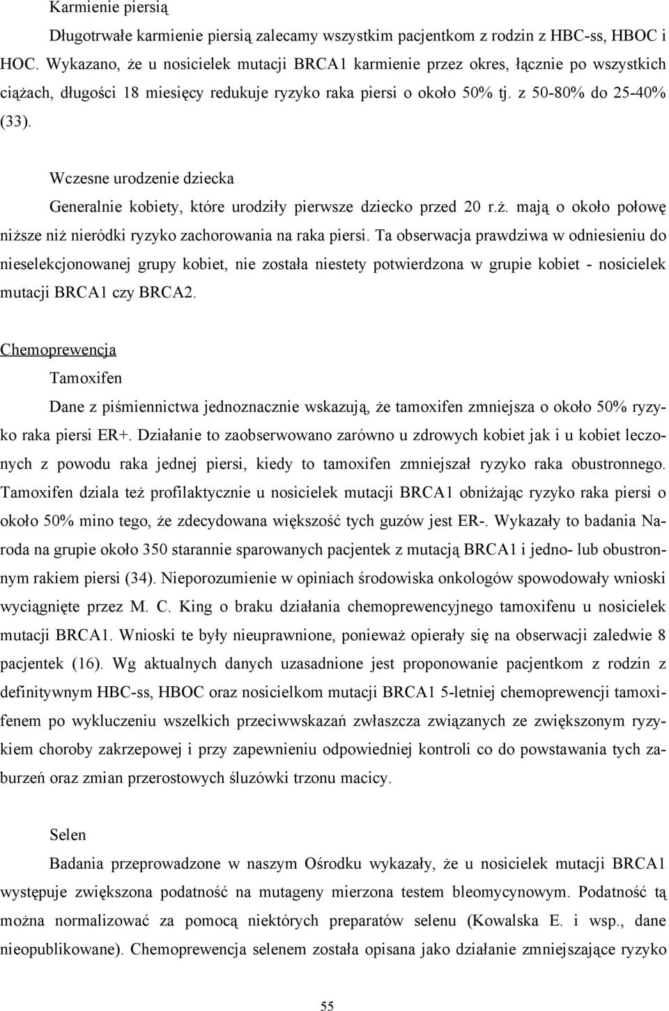 Wczesne urodzenie dziecka Generalnie kobiety, które urodziły pierwsze dziecko przed 20 r.ż. mają o około połowę niższe niż nieródki ryzyko zachorowania na raka piersi.