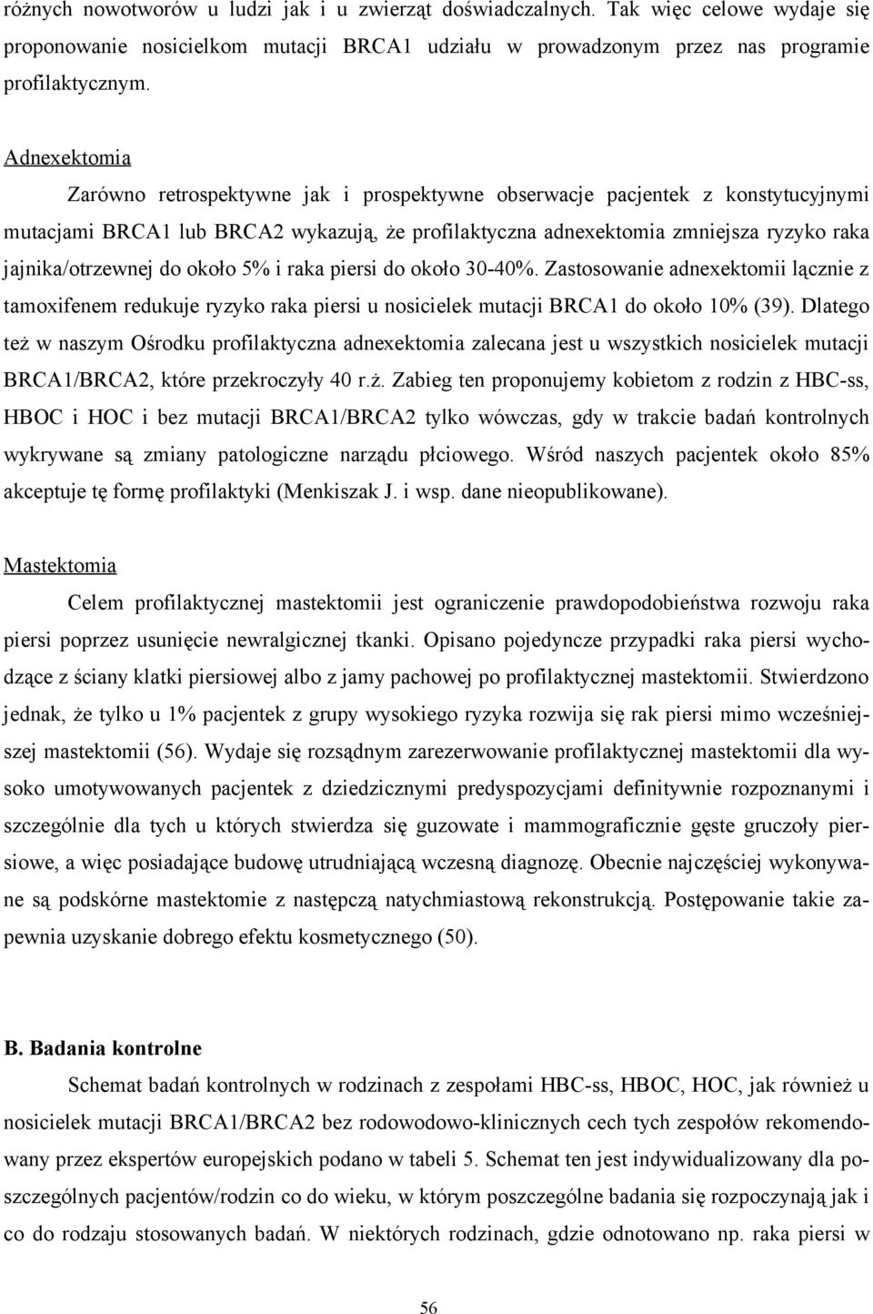 jajnika/otrzewnej do około 5% i raka piersi do około 30-40%. Zastosowanie adnexektomii lącznie z tamoxifenem redukuje ryzyko raka piersi u nosicielek mutacji BRCA1 do około 10% (39).