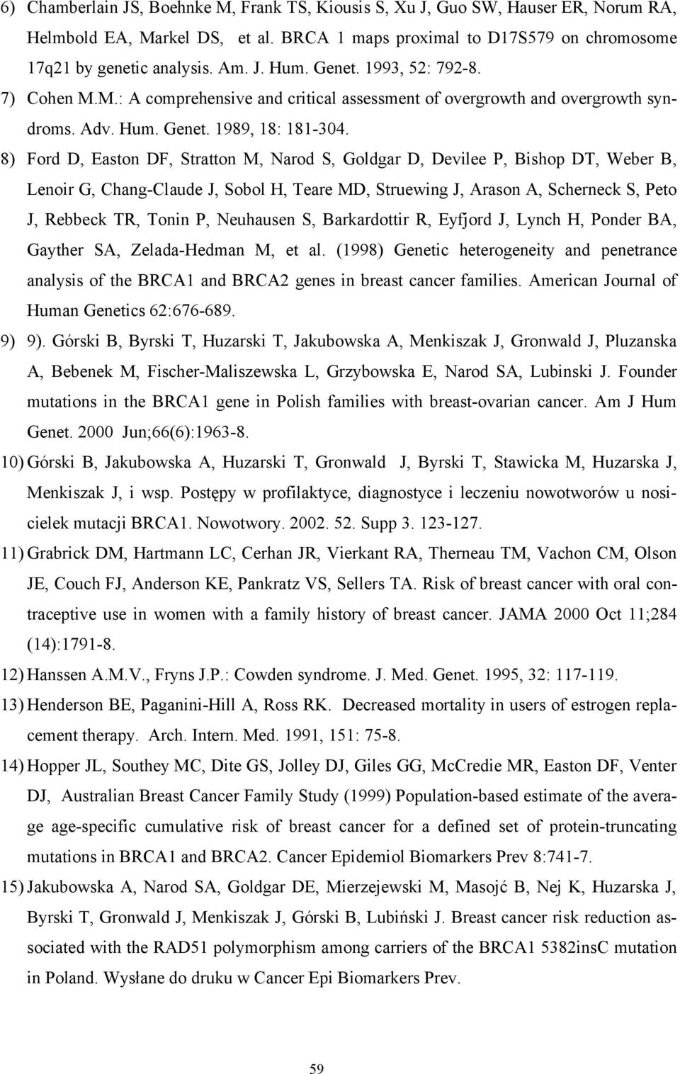 8) Ford D, Easton DF, Stratton M, Narod S, Goldgar D, Devilee P, Bishop DT, Weber B, Lenoir G, Chang-Claude J, Sobol H, Teare MD, Struewing J, Arason A, Scherneck S, Peto J, Rebbeck TR, Tonin P,