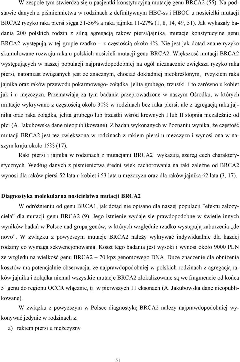 Jak wykazały badania 200 polskich rodzin z silną agregacją raków piersi/jajnika, mutacje konstytucyjne genu BRCA2 występują w tej grupie rzadko z częstością około 4%.