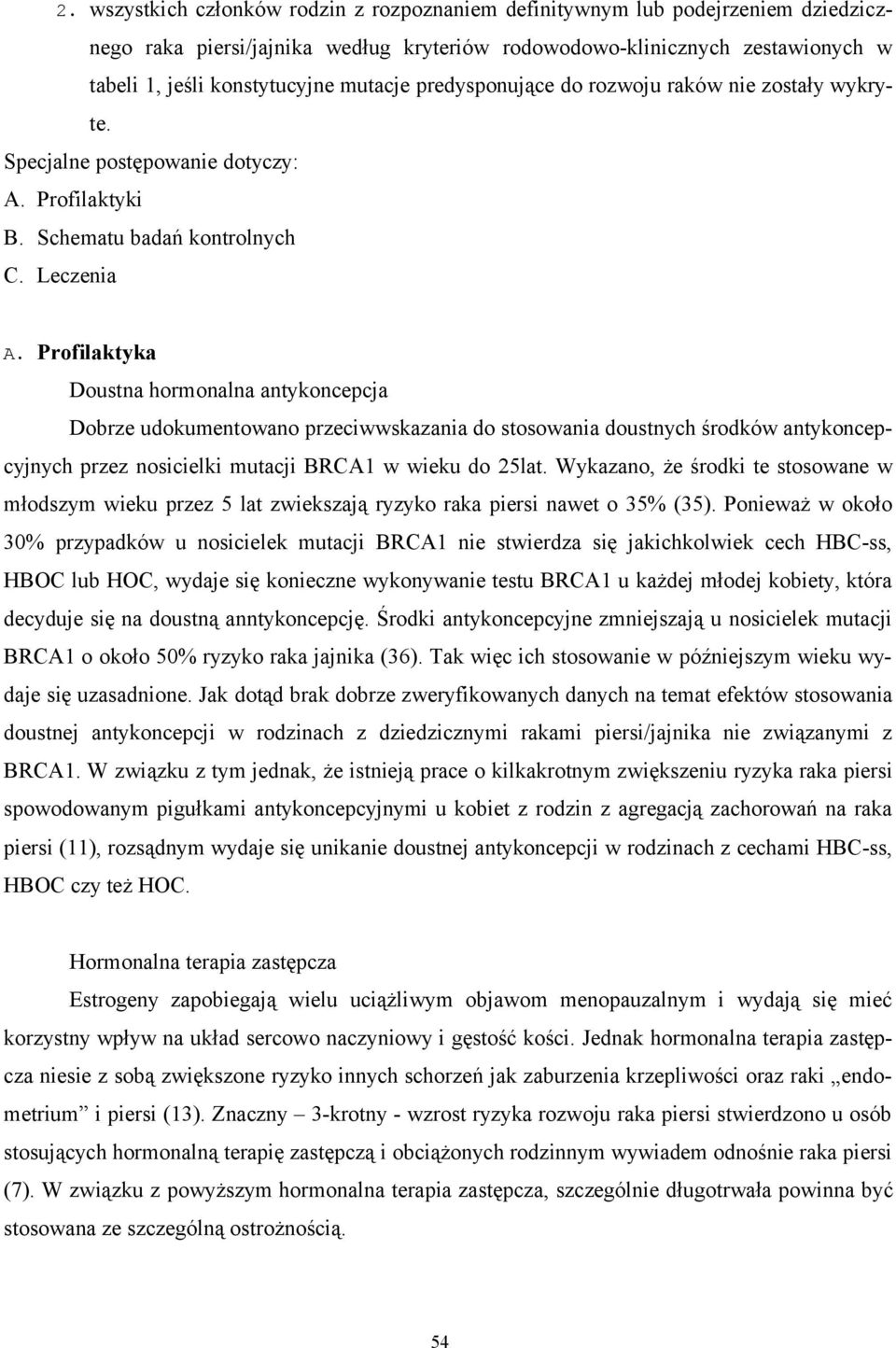 Profilaktyka Doustna hormonalna antykoncepcja Dobrze udokumentowano przeciwwskazania do stosowania doustnych środków antykoncepcyjnych przez nosicielki mutacji BRCA1 w wieku do 25lat.