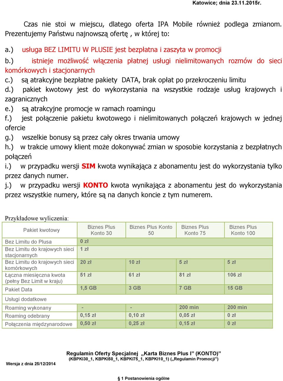 ) są atrakcyjne bezpłatne pakiety DATA, brak opłat po przekroczeniu limitu d.) pakiet kwotowy jest do wykorzystania na wszystkie rodzaje usług krajowych i zagranicznych e.