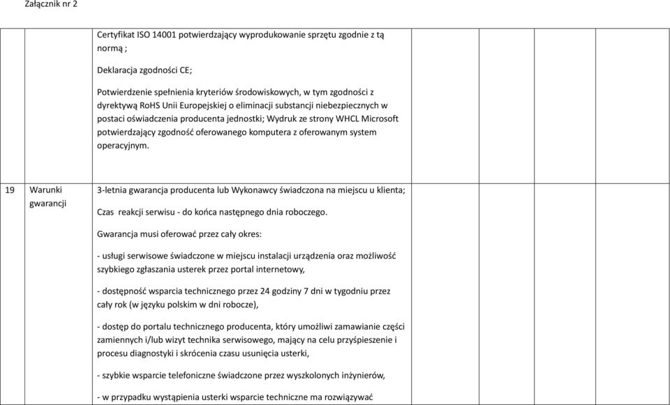 operacyjnym. 19 Warunki gwarancji 3-letnia gwarancja producenta lub Wykonawcy świadczona na miejscu u klienta; Czas reakcji serwisu - do końca następnego dnia roboczego.