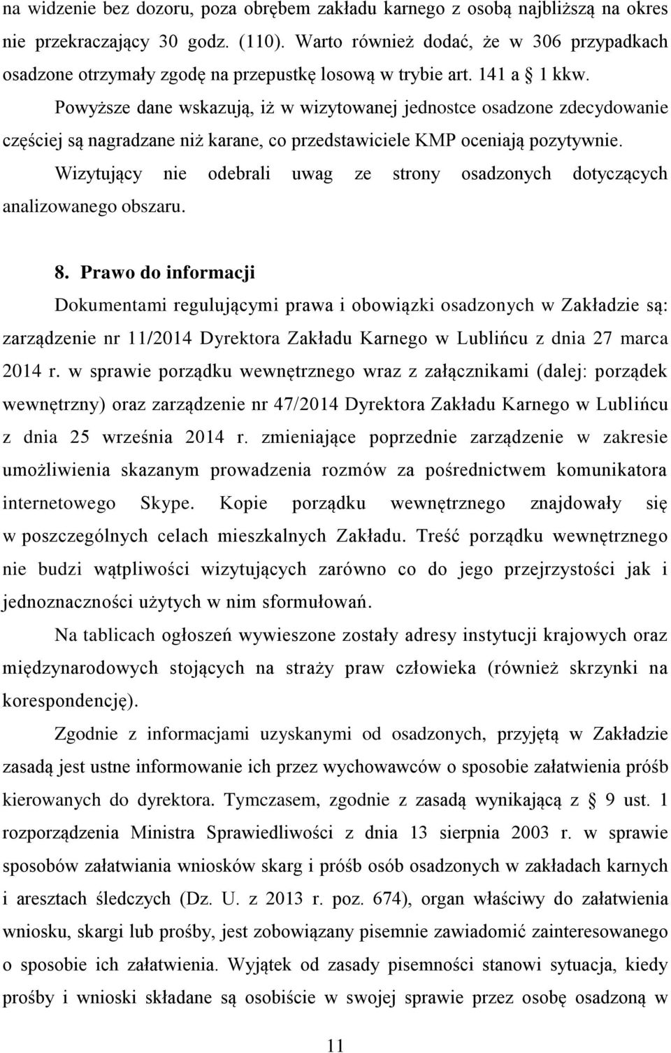 Powyższe dane wskazują, iż w wizytowanej jednostce osadzone zdecydowanie częściej są nagradzane niż karane, co przedstawiciele KMP oceniają pozytywnie.