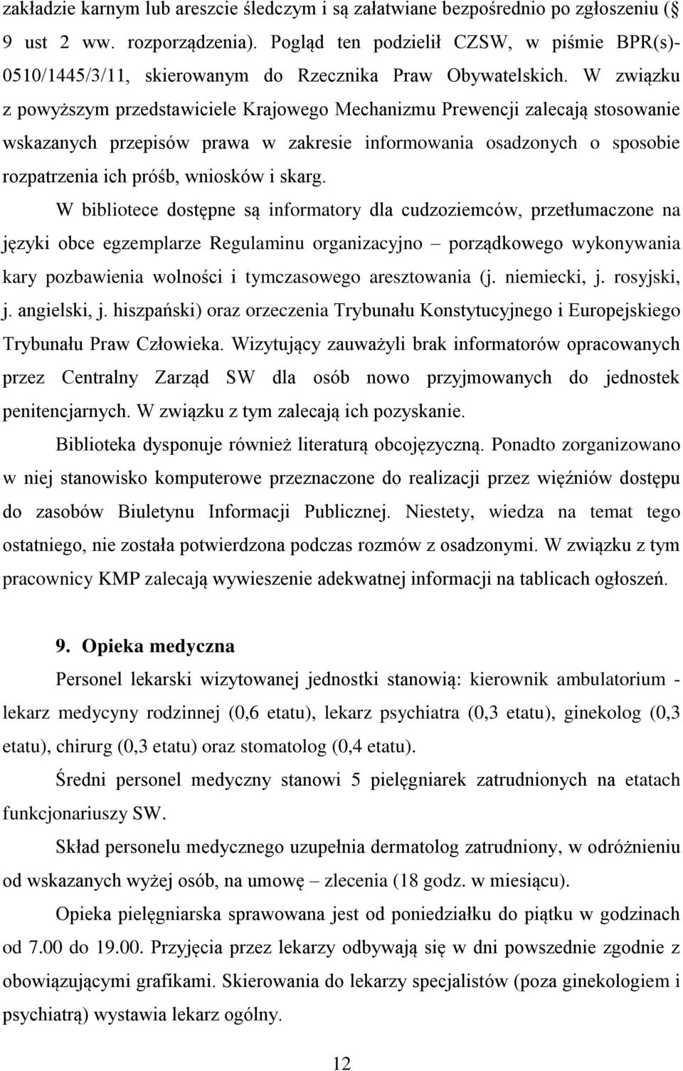 W związku z powyższym przedstawiciele Krajowego Mechanizmu Prewencji zalecają stosowanie wskazanych przepisów prawa w zakresie informowania osadzonych o sposobie rozpatrzenia ich próśb, wniosków i