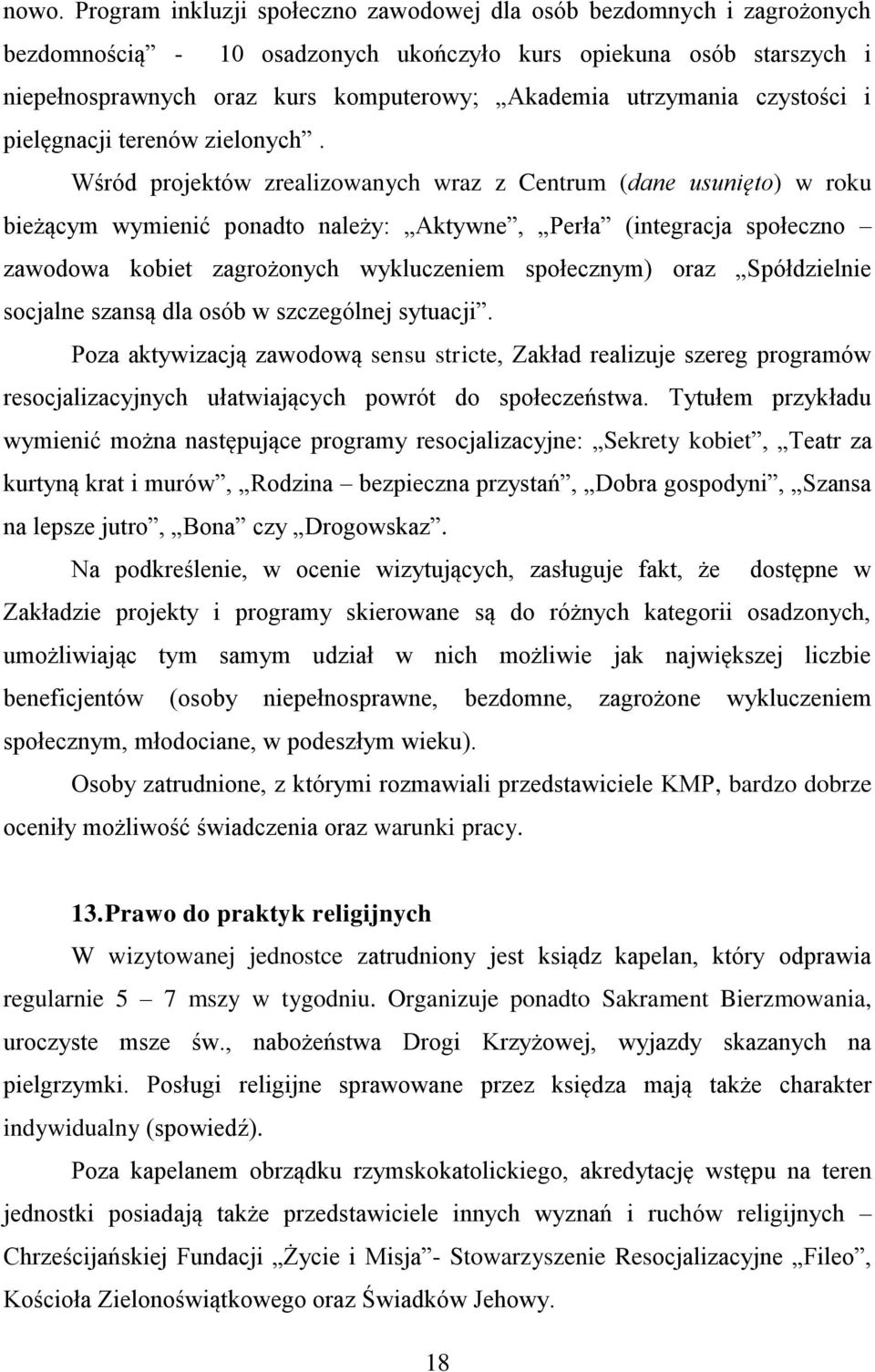 Wśród projektów zrealizowanych wraz z Centrum (dane usunięto) w roku bieżącym wymienić ponadto należy: Aktywne, Perła (integracja społeczno zawodowa kobiet zagrożonych wykluczeniem społecznym) oraz