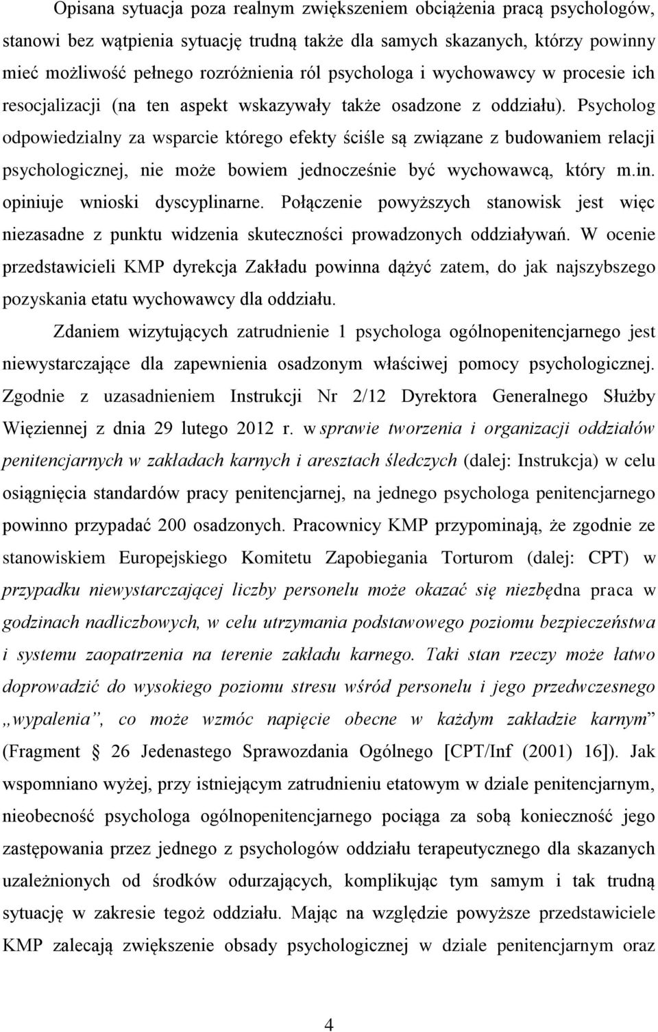 Psycholog odpowiedzialny za wsparcie którego efekty ściśle są związane z budowaniem relacji psychologicznej, nie może bowiem jednocześnie być wychowawcą, który m.in. opiniuje wnioski dyscyplinarne.