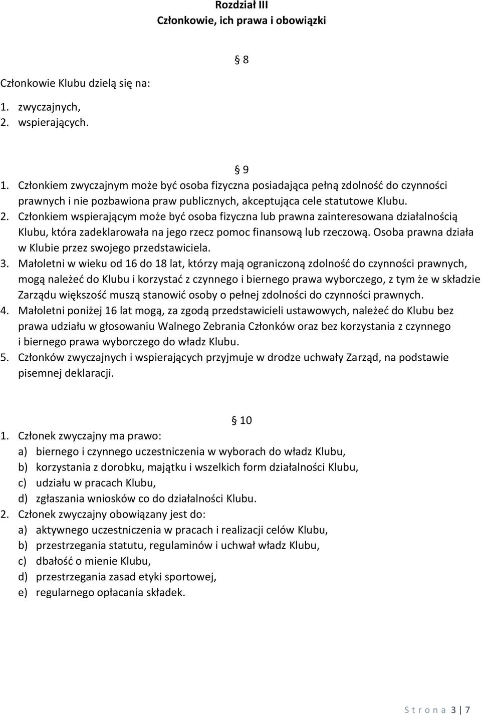 Członkiem wspierającym może być osoba fizyczna lub prawna zainteresowana działalnością Klubu, która zadeklarowała na jego rzecz pomoc finansową lub rzeczową.