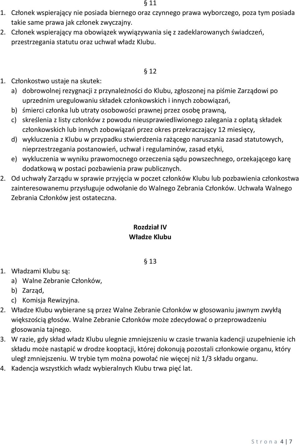 Członkostwo ustaje na skutek: a) dobrowolnej rezygnacji z przynależności do Klubu, zgłoszonej na piśmie Zarządowi po uprzednim uregulowaniu składek członkowskich i innych zobowiązań, b) śmierci