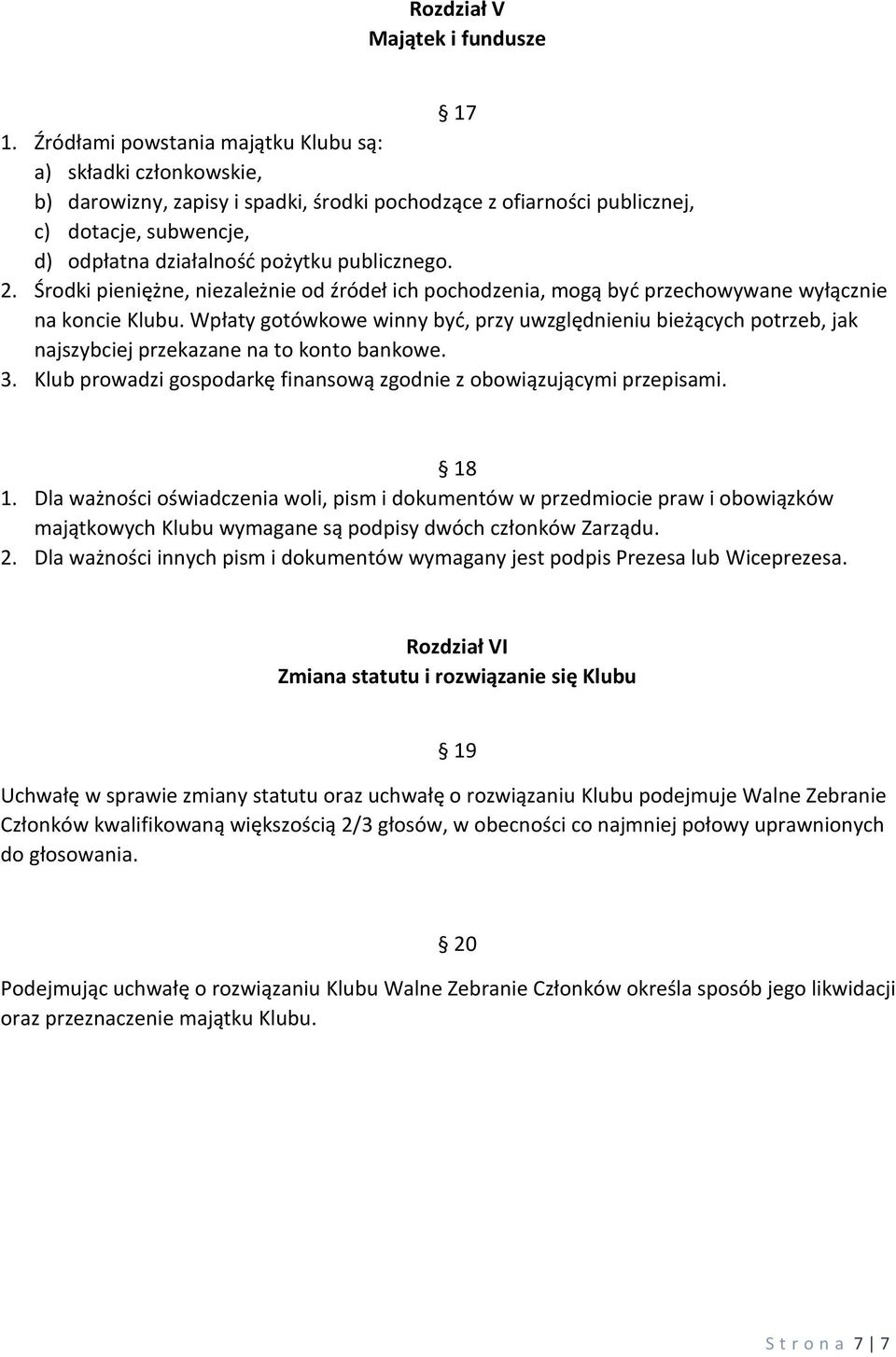 publicznego. 2. Środki pieniężne, niezależnie od źródeł ich pochodzenia, mogą być przechowywane wyłącznie na koncie Klubu.