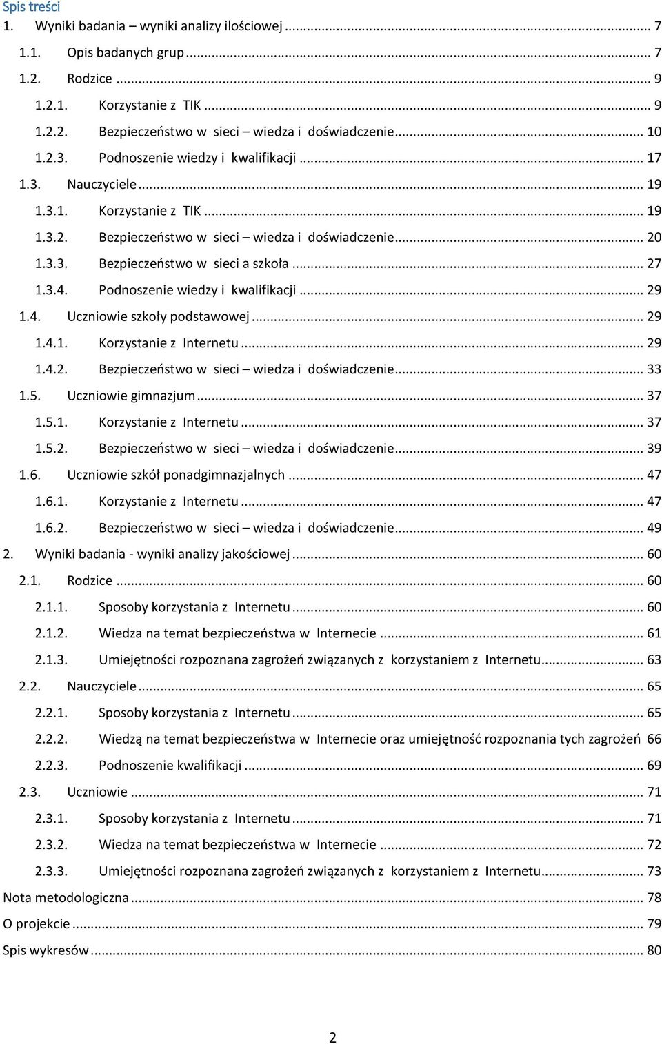 .. 27 1.3.4. Podnoszenie wiedzy i kwalifikacji... 29 1.4. Uczniowie szkoły podstawowej... 29 1.4.1. Korzystanie z Internetu... 29 1.4.2. Bezpieczeństwo w sieci wiedza i doświadczenie... 33 1.5.