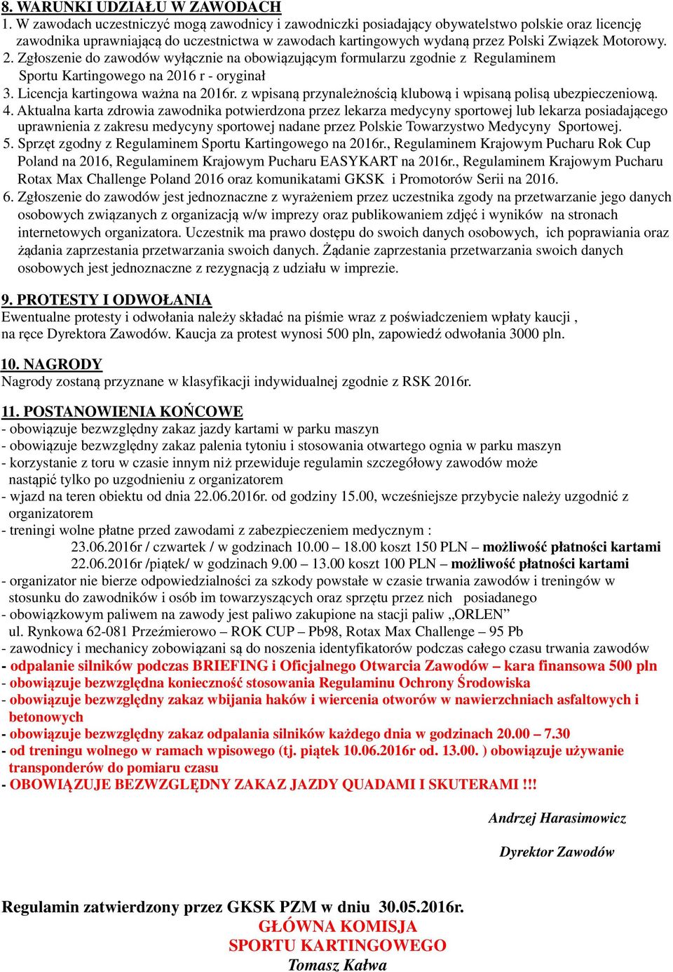 2. Zgłoszenie do zawodów wyłącznie na obowiązującym formularzu zgodnie z Regulaminem Sportu Kartingowego na 2016 r - oryginał 3. Licencja kartingowa ważna na 2016r.