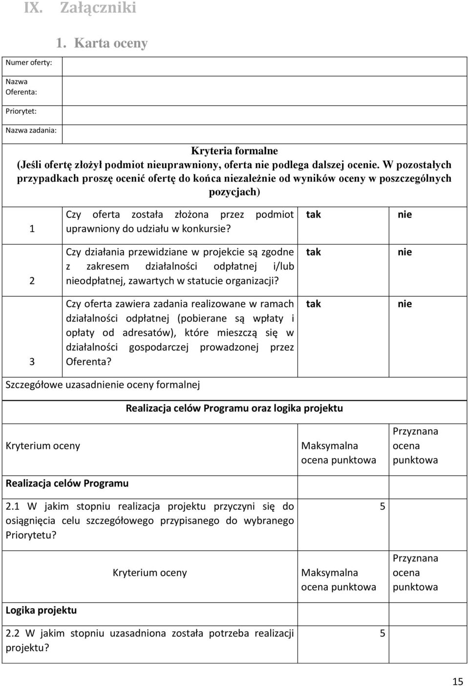 tak nie 2 Czy działania przewidziane w projekcie są zgodne z zakresem działalności odpłatnej i/lub nieodpłatnej, zawartych w statucie organizacji?