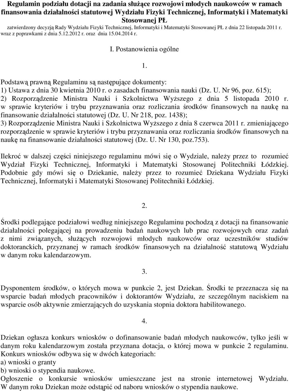 Podstawą prawną Regulaminu są następujące dokumenty: 1) Ustawa z dnia 30 kwietnia 2010 r. o zasadach finansowania nauki (Dz. U. Nr 96, poz.