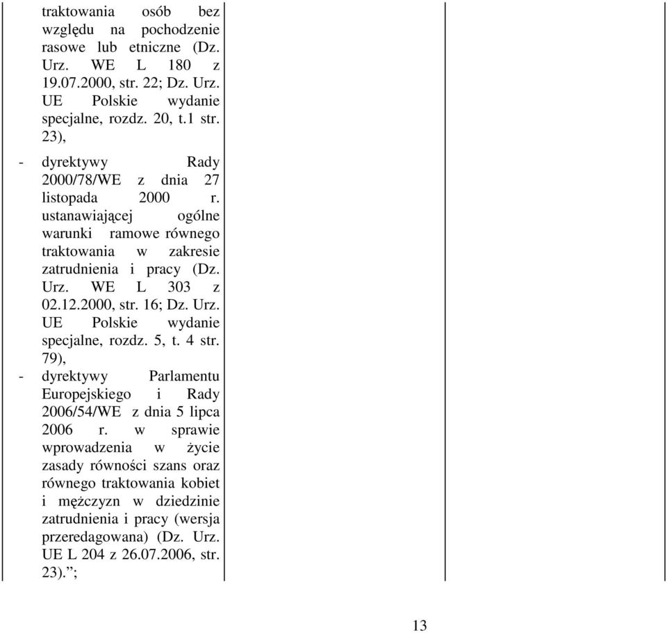 12.2000, str. 16; Dz. Urz. UE Polskie wydanie specjalne, rozdz. 5, t. 4 str. 79), - dyrektywy Parlamentu Europejskiego i Rady 2006/54/WE z dnia 5 lipca 2006 r.