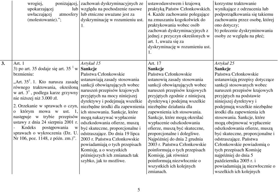 KaŜde zachowanie polegające na zmuszaniu kogokolwiek do praktykowania wobec osób zachowań dyskryminacyjnych z jednej z przyczyn określonych w art. 1,