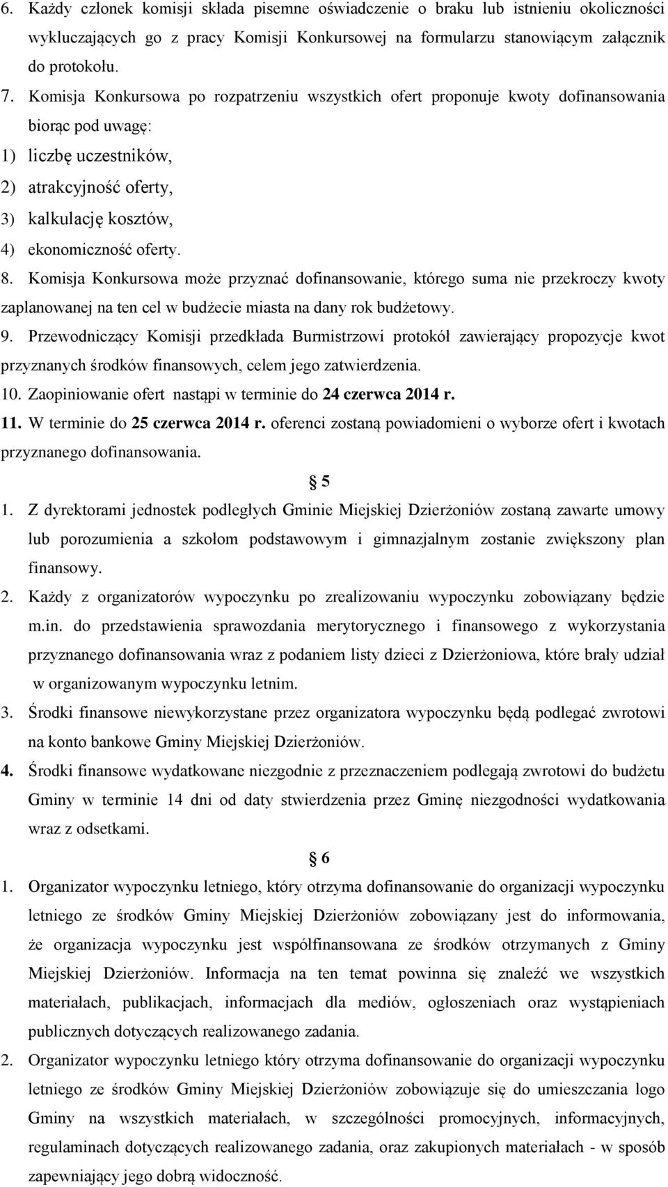 Komisja Konkursowa może przyznać dofinansowanie, którego suma nie przekroczy kwoty zaplanowanej na ten cel w budżecie miasta na dany rok budżetowy. 9.