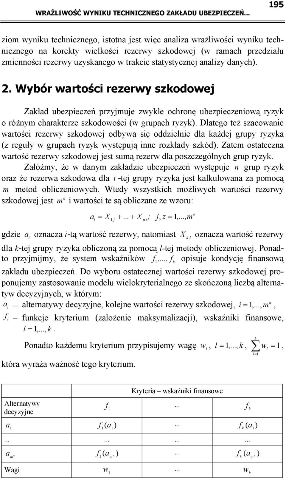 Wybór wartośc rezerwy szodowe Załad ubezpeczeń przymue zwye ochroę ubezpeczeową ryzy o różym charaterze szodowośc (w grupach ryzy).