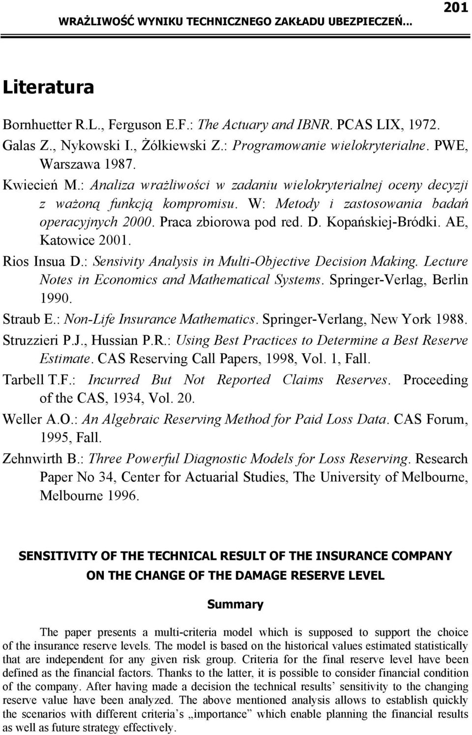 Ros Isua D.: Sesvty Aayss Mut-Obectve Decso Mag. Lecture Notes Ecoomcs ad Mathematca Systems. Sprger-Verag, Ber 990. Straub E.: No-Lfe Isurace Mathematcs. Sprger-Verag, New Yor 988. Struzzer P.J.