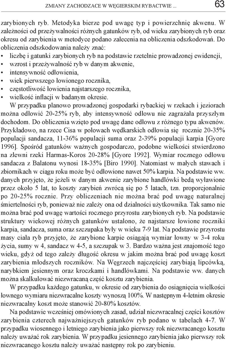 Do obliczenia odszkodowania należy znać: liczbę i gatunki zarybionych ryb na podstawie rzetelnie prowadzonej ewidencji, wzrost i przeżywalność ryb w danym akwenie, intensywność odłowienia, wiek