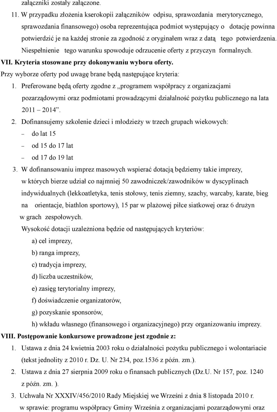 za zgodność z oryginałem wraz z datą tego potwierdzenia. Niespełnienie tego warunku spowoduje odrzucenie oferty z przyczyn formalnych. VII. Kryteria stosowane przy dokonywaniu wyboru oferty.