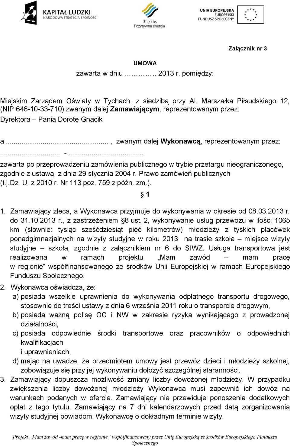 .. zawarta po przeprowadzeniu zamówienia publicznego w trybie przetargu nieograniczonego, zgodnie z ustawą z dnia 29 stycznia 2004 r. Prawo zamówień publicznych (t.j.dz. U. z 2010 r. Nr 113 poz.