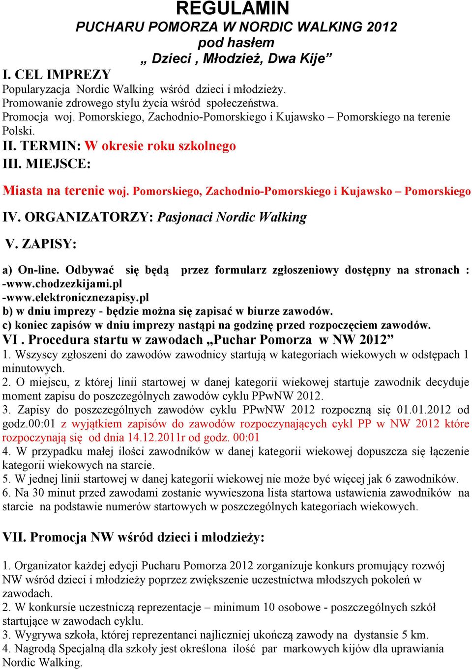 MIEJSCE: Miasta na terenie woj. Pomorskiego, Zachodnio-Pomorskiego i Kujawsko Pomorskiego IV. ORGANIZATORZY: Pasjonaci Nordic Walking V. ZAPISY: a) On-line.