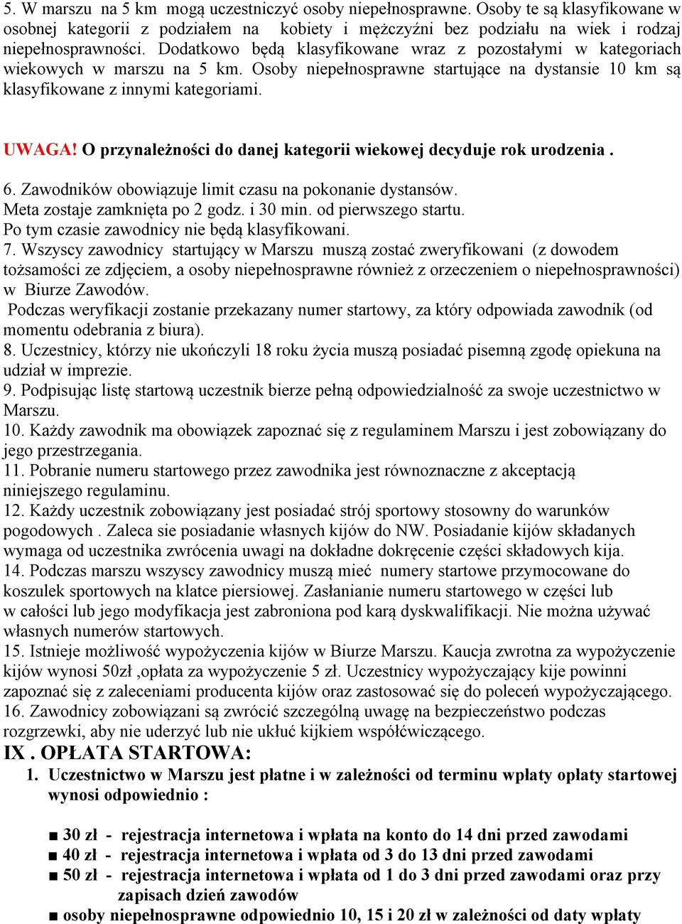 O przynależności do danej kategorii wiekowej decyduje rok urodzenia. 6. Zawodników obowiązuje limit czasu na pokonanie dystansów. Meta zostaje zamknięta po 2 godz. i 30 min. od pierwszego startu.