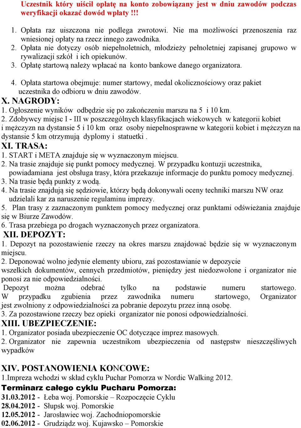 Opłata nie dotyczy osób niepełnoletnich, młodzieży pełnoletniej zapisanej grupowo w rywalizacji szkół i ich opiekunów. 3. Opłatę startową należy wpłacać na konto bankowe danego organizatora. 4.