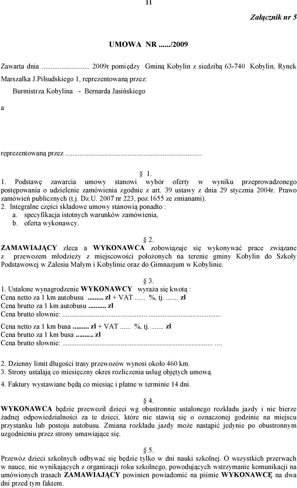 39 ustawy z dnia 29 stycznia 2004r. Prawo zamówień publicznych (t.j. Dz.U. 2007 nr 223, poz.1655 ze zmianami). 2. Integralne części składowe umowy stanowią ponadto : a.