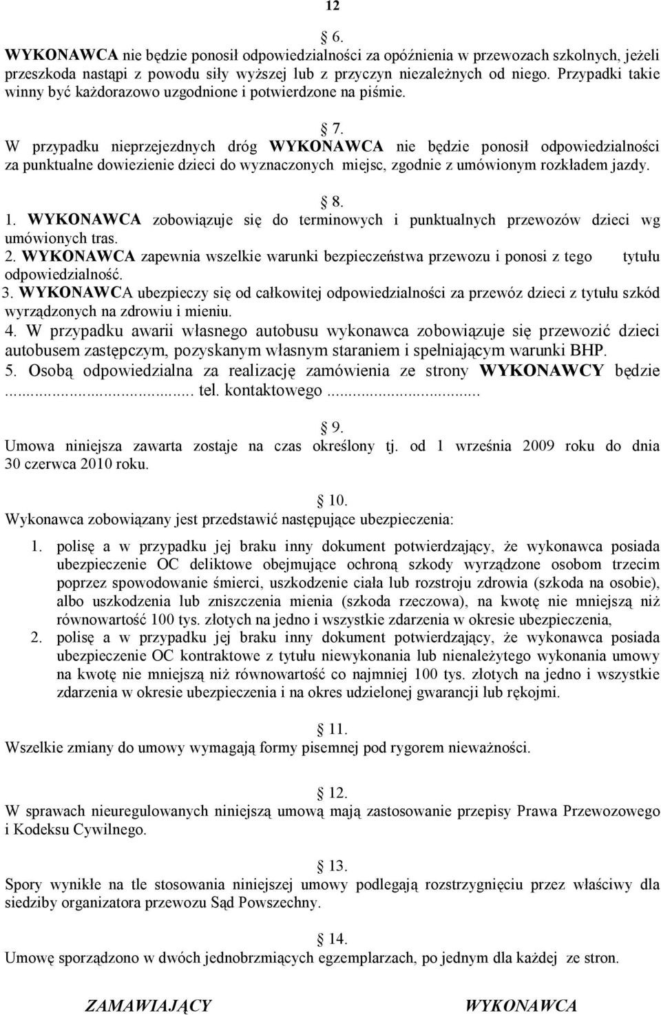 W przypadku nieprzejezdnych dróg WYKONAWCA nie będzie ponosił odpowiedzialności za punktualne dowiezienie dzieci do wyznaczonych miejsc, zgodnie z umówionym rozkładem jazdy. 8. 1.