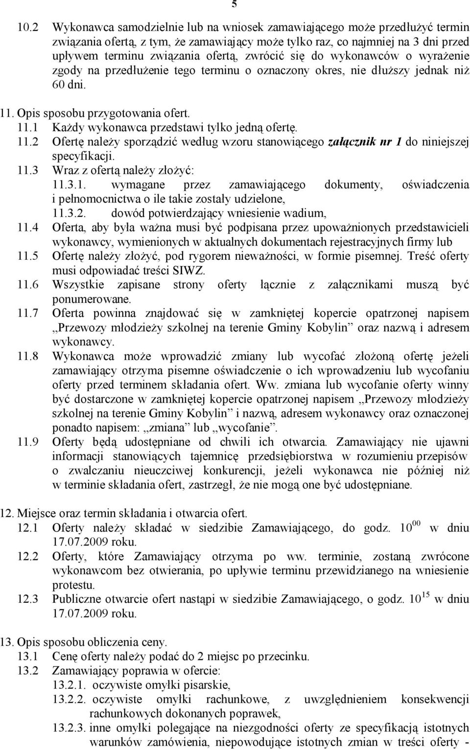 11.2 Ofertę należy sporządzić według wzoru stanowiącego załącznik nr 1 do niniejszej specyfikacji. 11.3 Wraz z ofertą należy złożyć: 11.3.1. wymagane przez zamawiającego dokumenty, oświadczenia i pełnomocnictwa o ile takie zostały udzielone, 11.