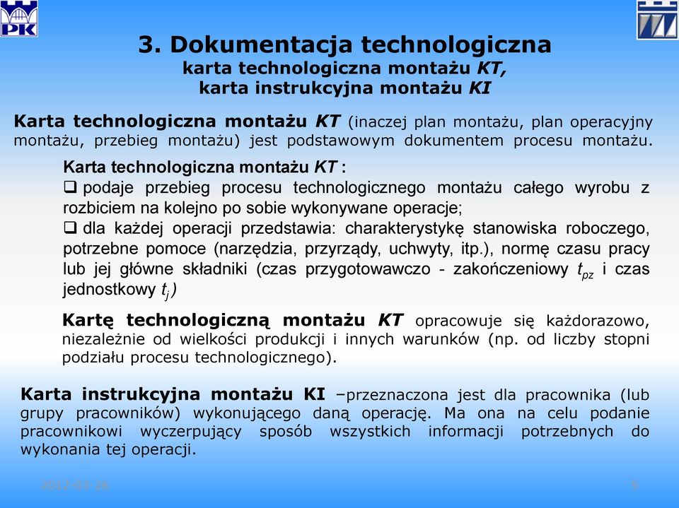 Karta technologiczna montażu KT : podaje przebieg procesu technologicznego montażu całego wyrobu z rozbiciem na kolejno po sobie wykonywane operacje; dla każdej operacji przedstawia: charakterystykę