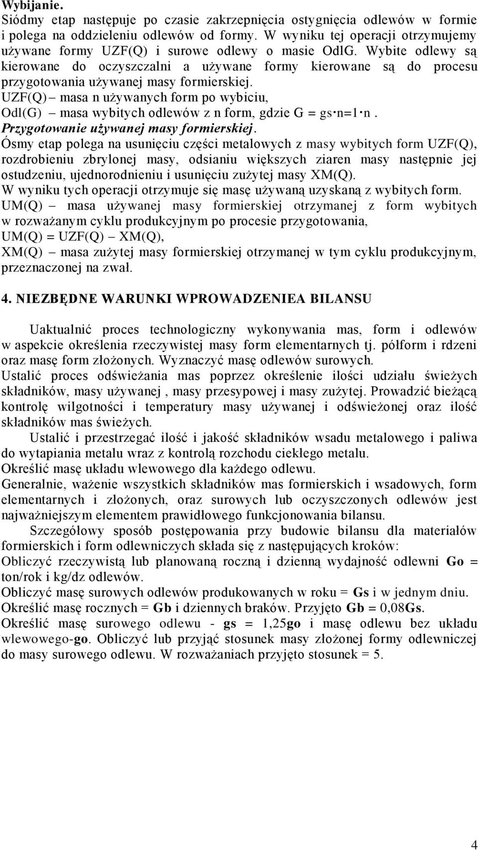 Wybite odlewy są kierowane do oczyszczalni a używane formy kierowane są do procesu przygotowania używanej masy formierskiej.