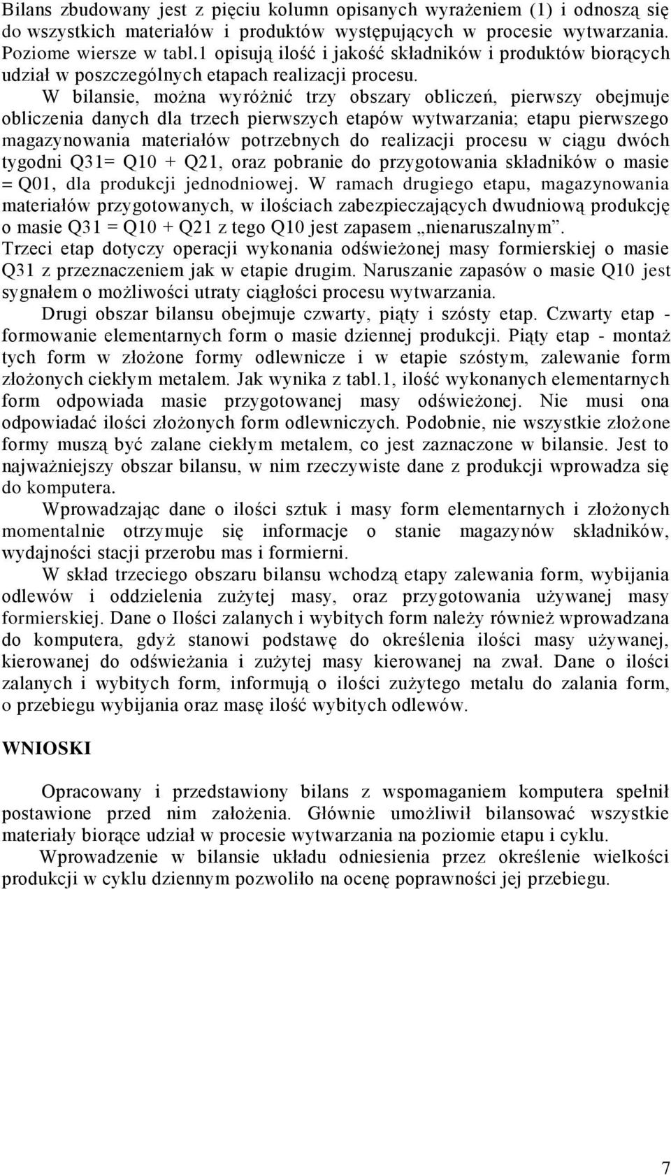 W bilansie, można wyróżnić trzy obszary obliczeń, pierwszy obejmuje obliczenia danych dla trzech pierwszych etapów wytwarzania; etapu pierwszego magazynowania materiałów potrzebnych do realizacji