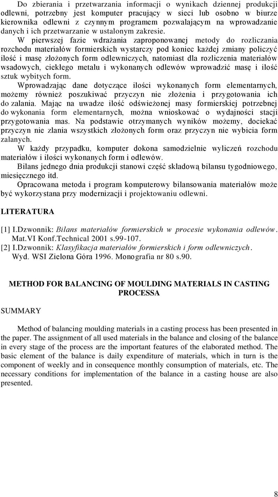 W pierwszej fazie wdrażania zaproponowanej metody do rozliczania rozchodu materiałów formierskich wystarczy pod koniec każdej zmiany policzyć ilość i masę złożonych form odlewniczych, natomiast dla