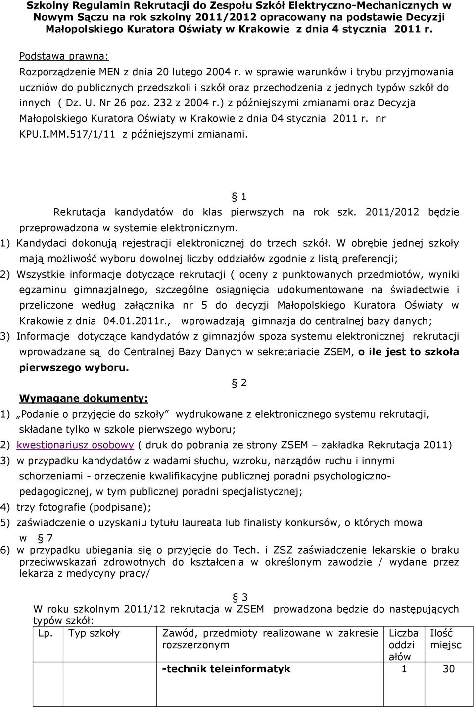 w sprawie warunków i trybu przyjmowania uczniów do publicznych przedszkoli i szkół oraz przechodzenia z jednych typów szkół do innych ( Dz. U. Nr 26 poz. 232 z 2004 r.