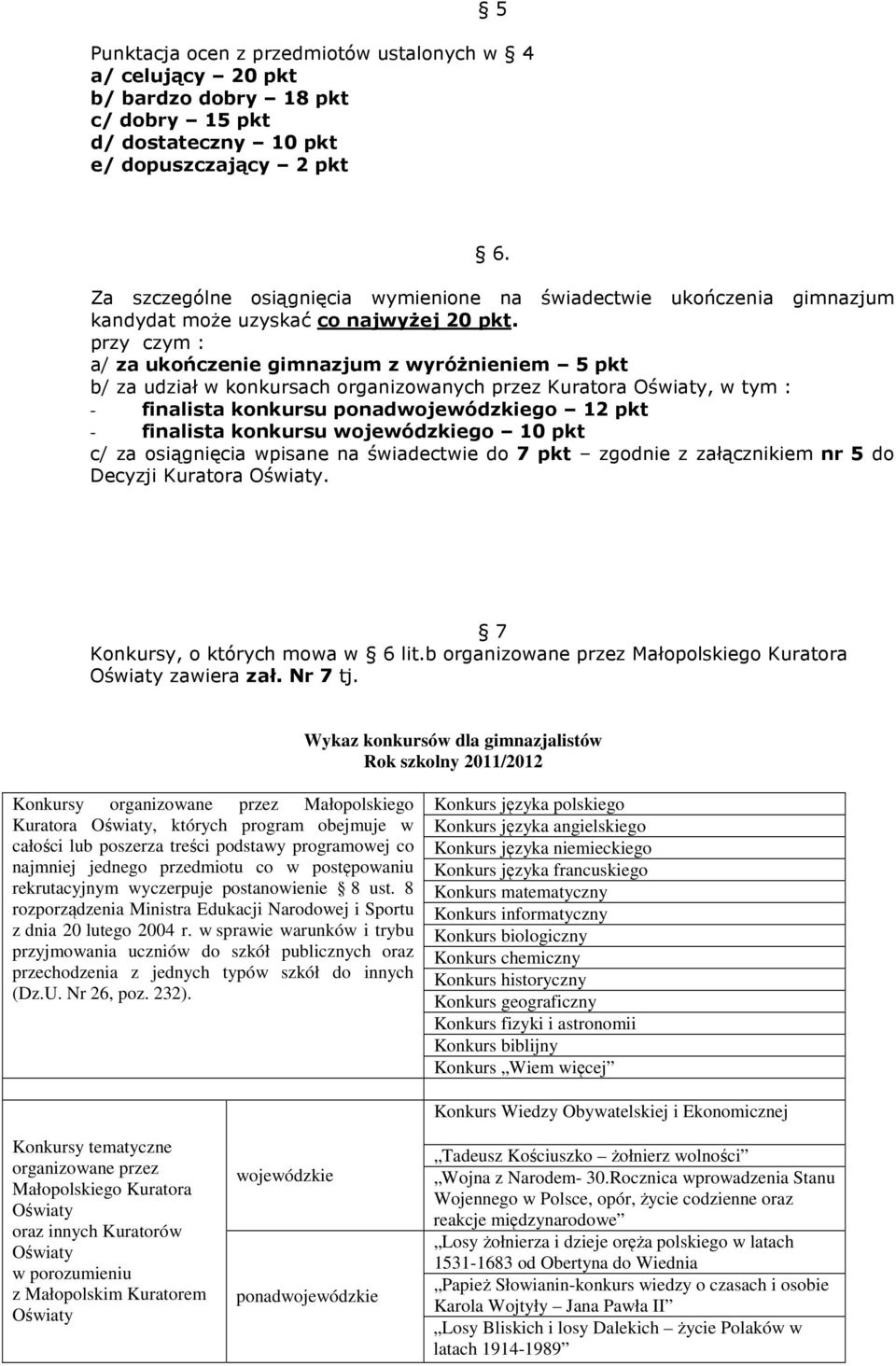 przy czym : a/ za ukończenie gimnazjum z wyróżnieniem 5 pkt b/ za udział w konkursach organizowanych przez Kuratora, w tym : - finalista konkursu ponadwojewódzkiego 12 pkt - finalista konkursu