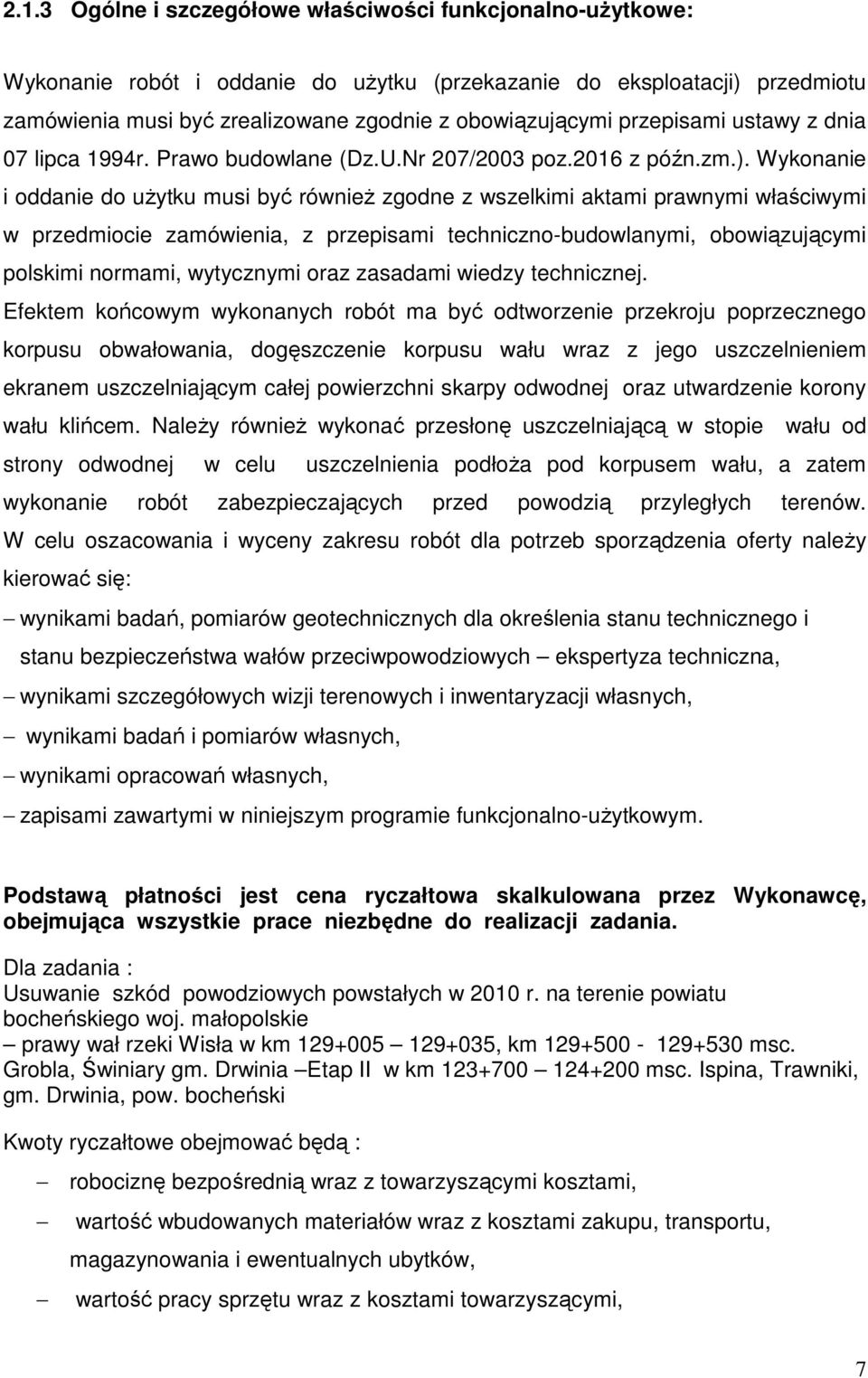 Wykonanie i oddanie do uŝytku musi być równieŝ zgodne z wszelkimi aktami prawnymi właściwymi w przedmiocie zamówienia, z przepisami techniczno-budowlanymi, obowiązującymi polskimi normami, wytycznymi