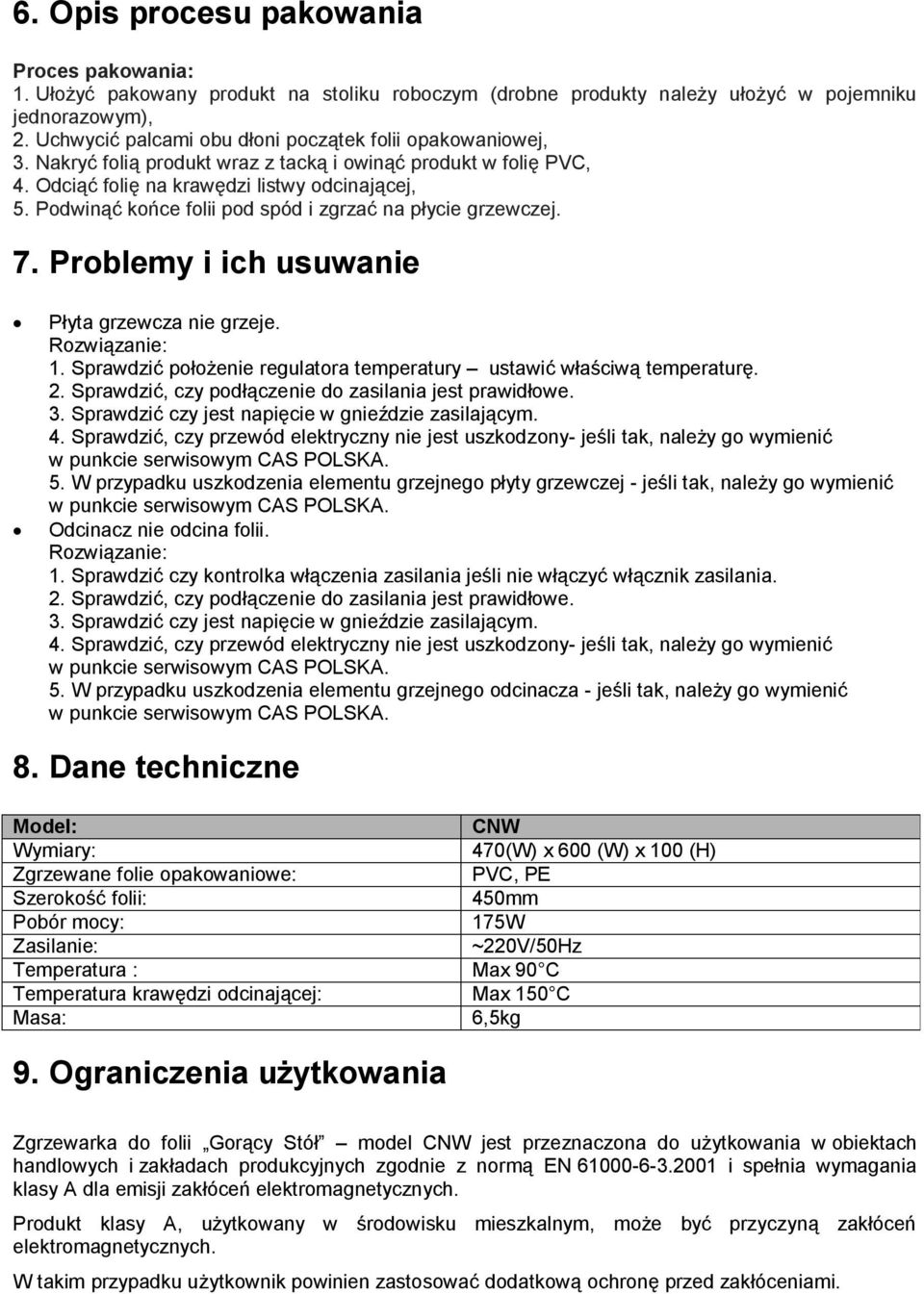 Podwinąć końce folii pod spód i zgrzać na płycie grzewczej. 7. Problemy i ich usuwanie Płyta grzewcza nie grzeje. Rozwiązanie: 1.