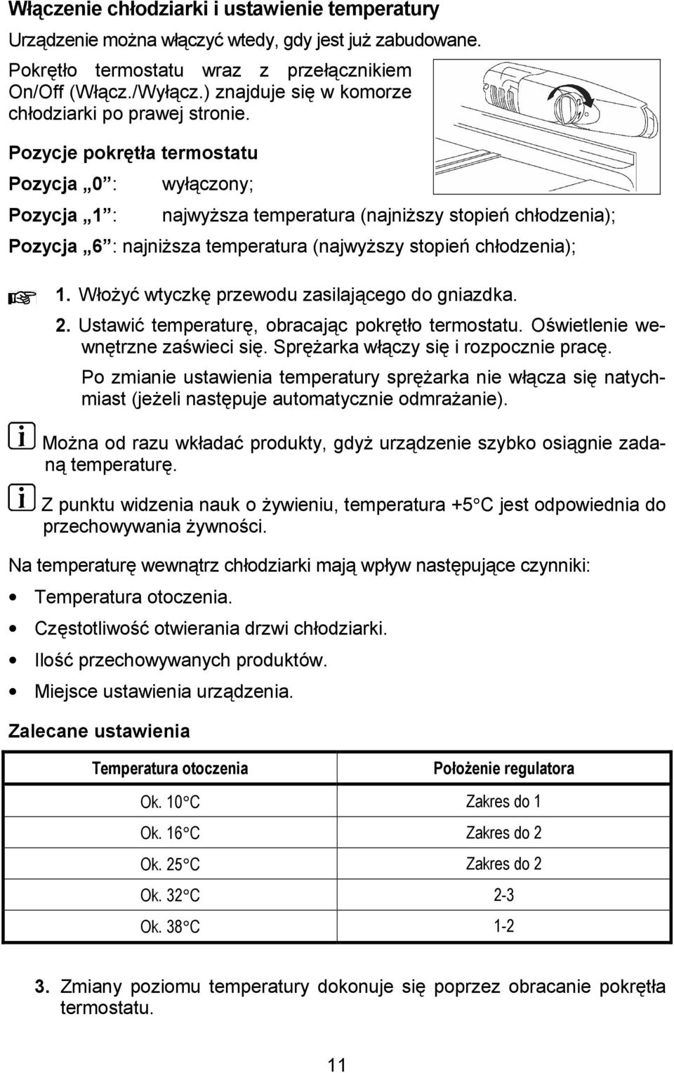 sza temperatura (najwy!szy stopie( chodzenia); 1. Wo!y& wtyczk przewodu zasilajcego do gniazdka. 2. Ustawi& temperatur, obracajc pokrto termostatu. O+wietlenie wewntrzne za+wieci si. Spr!