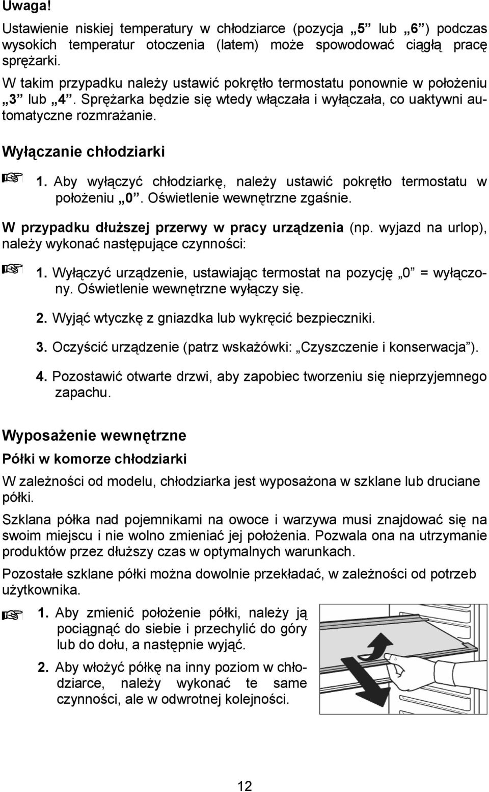 y ustawi& pokrto termostatu w poo!eniu 0. O+wietlenie wewntrzne zga+nie. W przypadku d$u?szej przerwy w pracy urzhdzenia (np. wyjazd na urlop), nale!y wykona& nastpujce czynno+ci: 1.