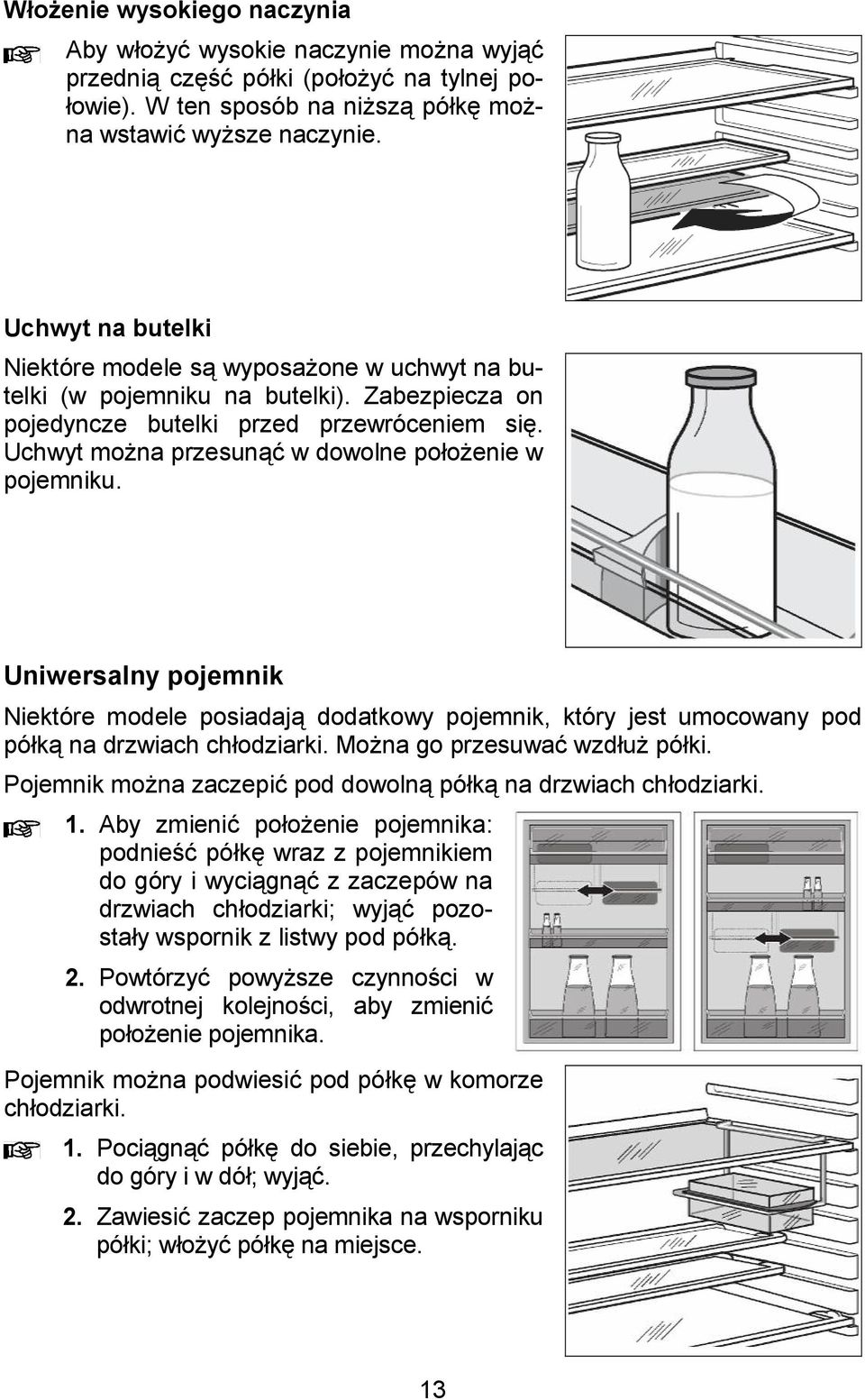 enie w pojemniku. Uniwersalny pojemnik Niektóre modele posiadaj dodatkowy pojemnik, który jest umocowany pod pók na drzwiach chodziarki. Mo!na go przesuwa& wzdu! póki. Pojemnik mo!